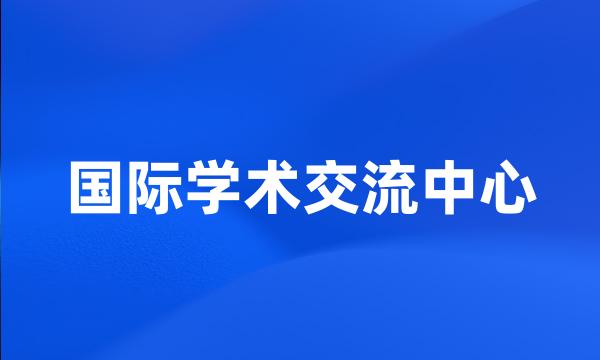 国际学术交流中心