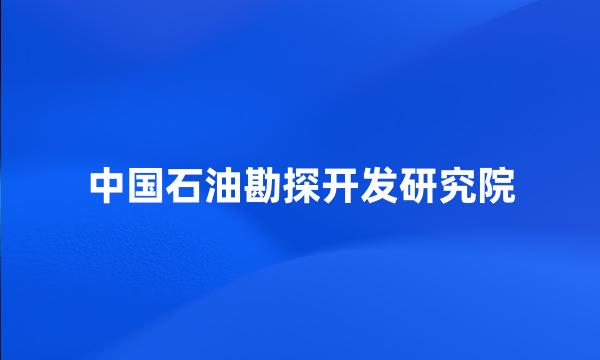 中国石油勘探开发研究院