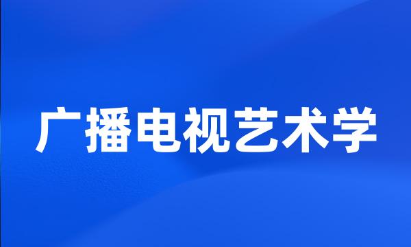 广播电视艺术学