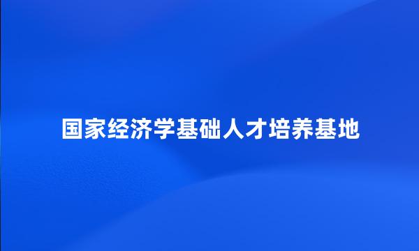 国家经济学基础人才培养基地