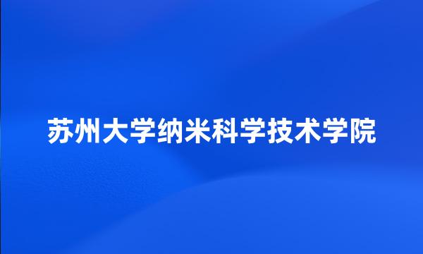 苏州大学纳米科学技术学院