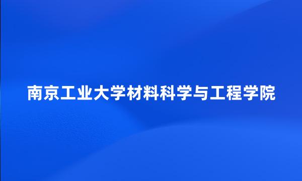 南京工业大学材料科学与工程学院