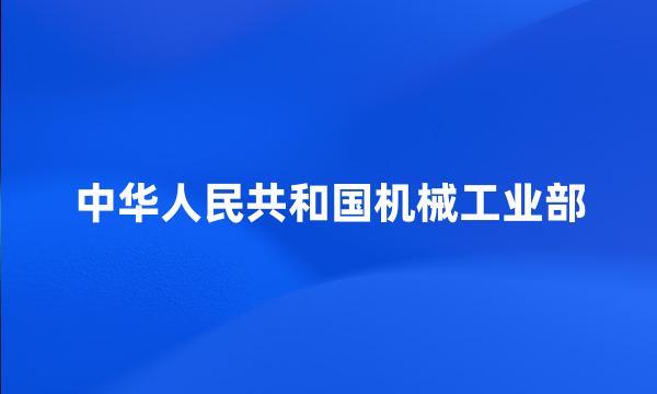 中华人民共和国机械工业部