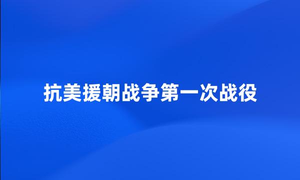 抗美援朝战争第一次战役