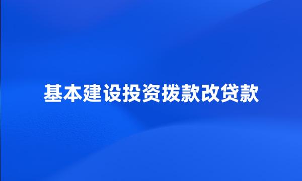 基本建设投资拨款改贷款