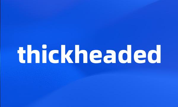 thickheaded