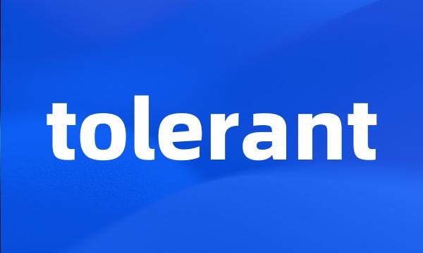 tolerant