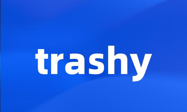 trashy