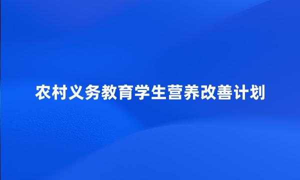 农村义务教育学生营养改善计划