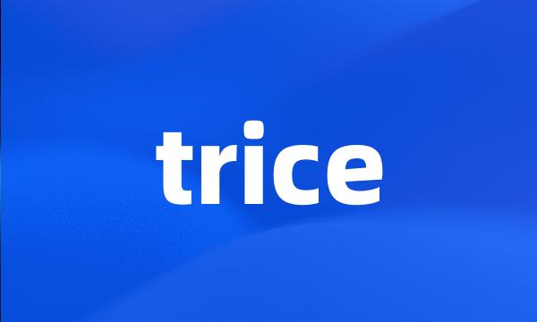 trice