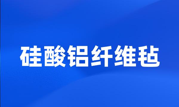 硅酸铝纤维毡