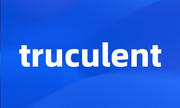 truculent