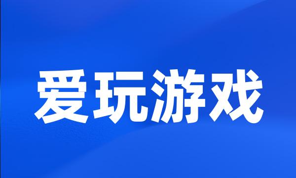 爱玩游戏