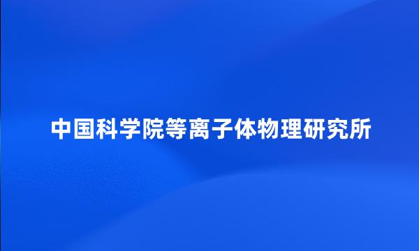 中国科学院等离子体物理研究所