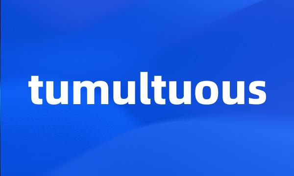 tumultuous