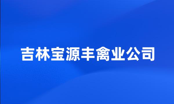 吉林宝源丰禽业公司