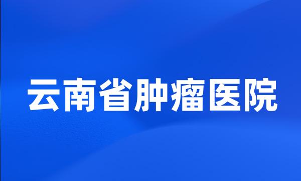 云南省肿瘤医院