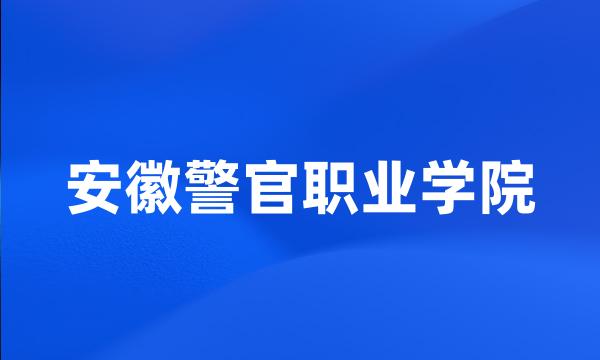 安徽警官职业学院