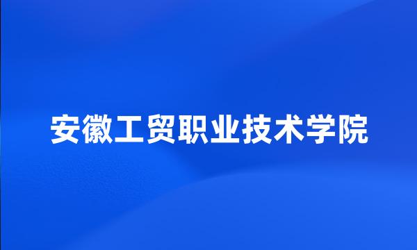 安徽工贸职业技术学院