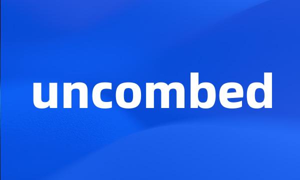 uncombed