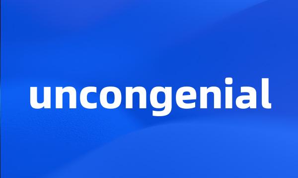 uncongenial