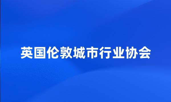 英国伦敦城市行业协会