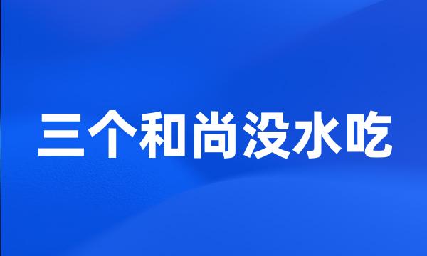 三个和尚没水吃