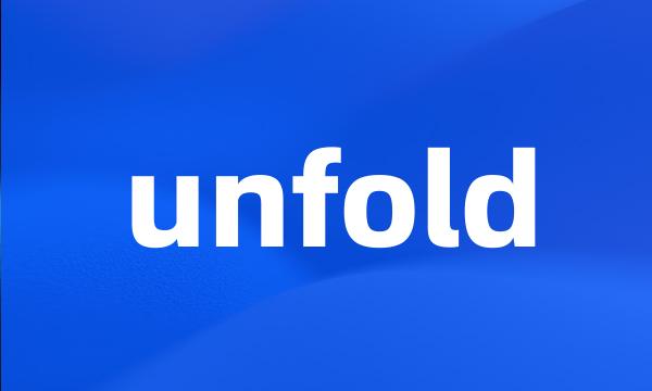 unfold