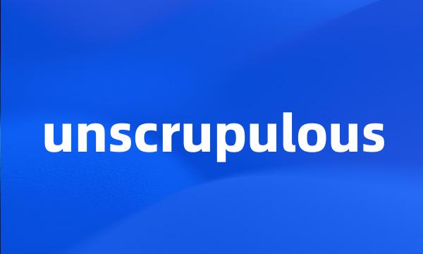 unscrupulous