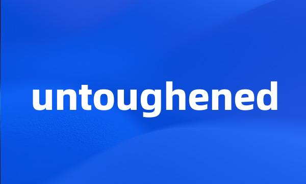 untoughened