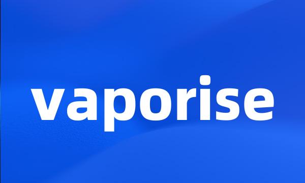 vaporise