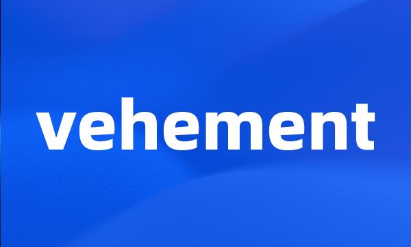 vehement