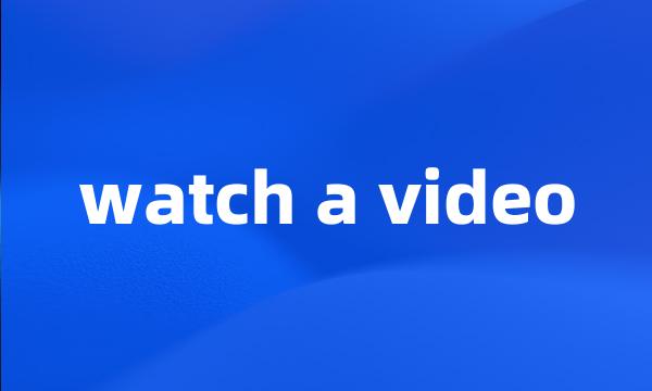 watch a video