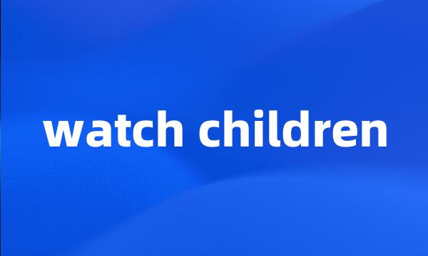 watch children