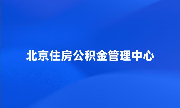 北京住房公积金管理中心