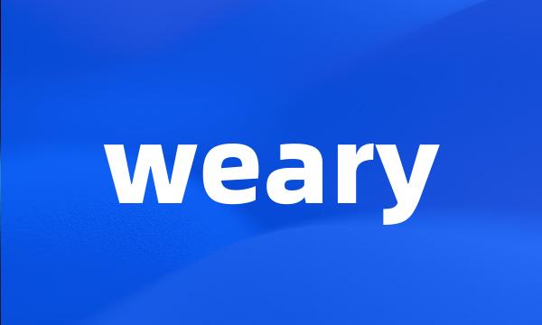 weary