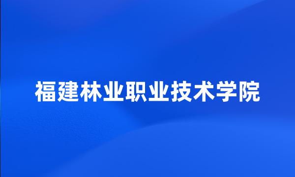 福建林业职业技术学院