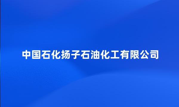 中国石化扬子石油化工有限公司