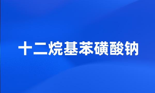 十二烷基苯磺酸钠