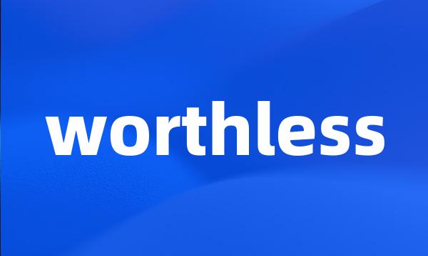 worthless