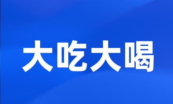 大吃大喝