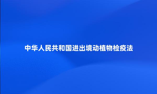 中华人民共和国进出境动植物检疫法