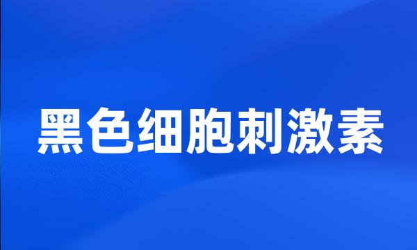 黑色细胞刺激素