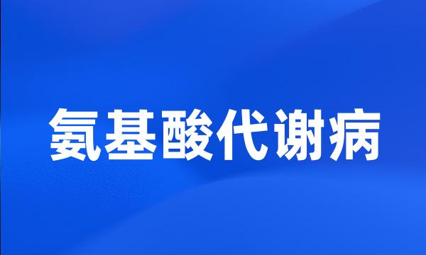 氨基酸代谢病