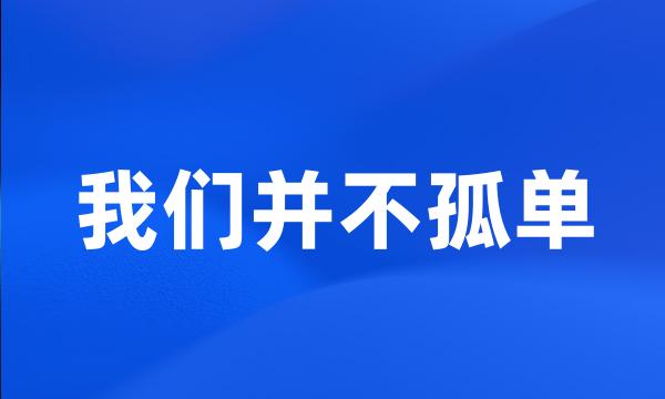 我们并不孤单