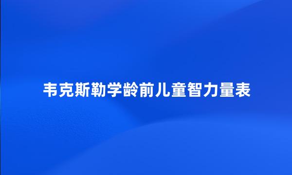 韦克斯勒学龄前儿童智力量表