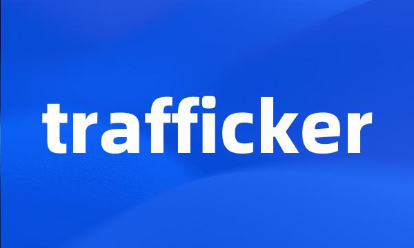 trafficker