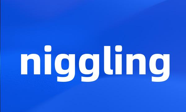 niggling