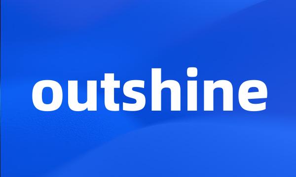 outshine