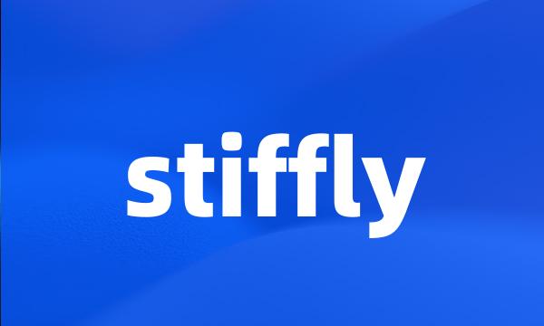 stiffly